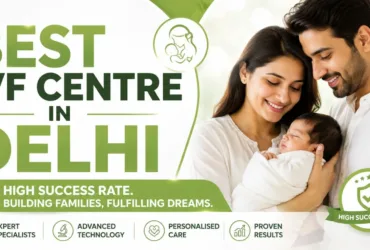 Best IVF Centre in Delhi with high success rate